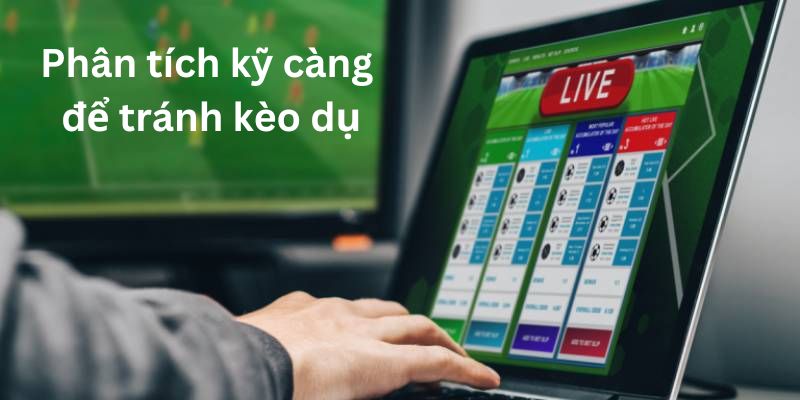 Cách Nhận Biết Kèo Dụ Và Kinh Nghiệm Phòng Tránh Cực Hiệu Quả 3 Phân tích các thông tin đặt cược để tránh xa kèo dụ