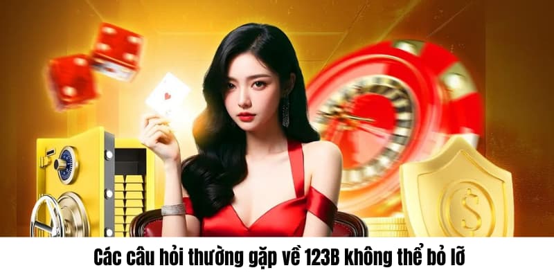 Trang chủ 17 Các câu hỏi thường gặp về 123B không thể bỏ lỡ