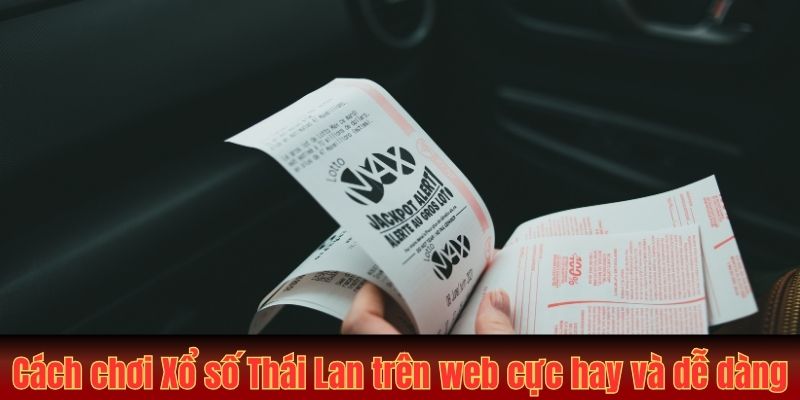 Xổ Số Thái Lan – Cẩm Nang Từ A Đến Z Cho Game Thủ Mới 3 Cách chơi xổ số trên web cực hay và dễ dàng