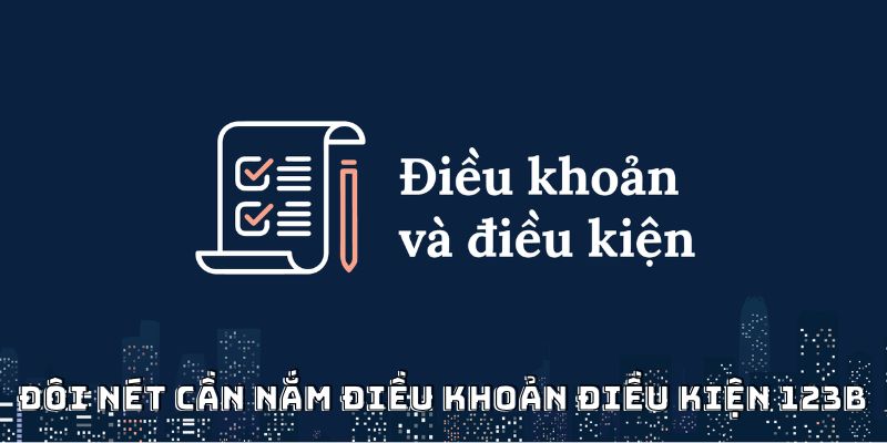 Điều Khoản Và Điều Kiện 123b Tần Tật Những Gì Bạn Cần Biết 1 Đôi nét cần nắm điều khoản điều kiện