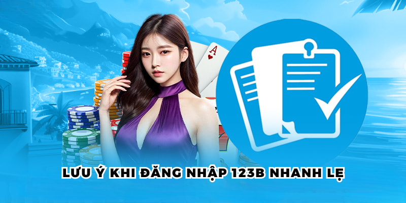 Chi Tiết Đăng Nhập 123B Nhanh Chóng Cho Mọi Thiết Bị 3 Lưu ý khi đăng nhập 123B nhanh lẹ