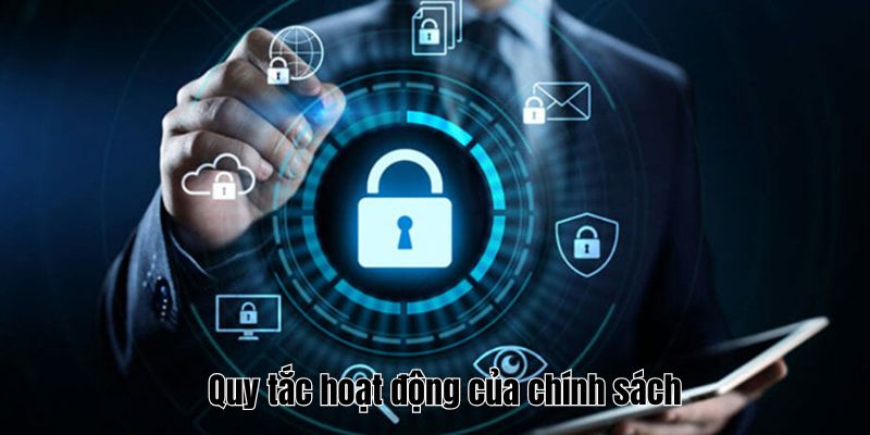 Chính Sách Bảo Mật 123B Bảo Vệ An Toàn Thông Tin Bạn 2 Quy tắc hoạt động của chính sách