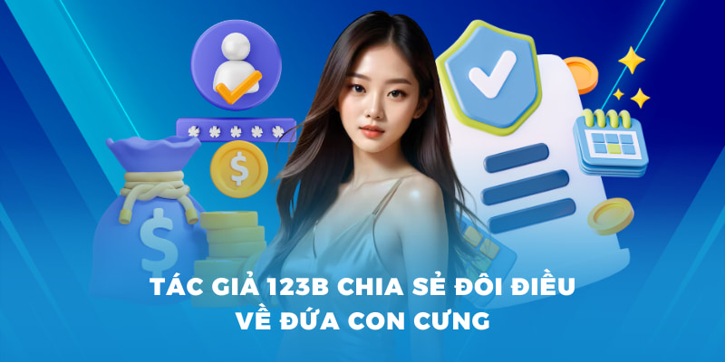 Tác giả 123B - Hành Trình Đến Đam Mê Thế Giới Cá Cược 3 Tác giả 123B chia sẻ đôi điều về đứa con cưng