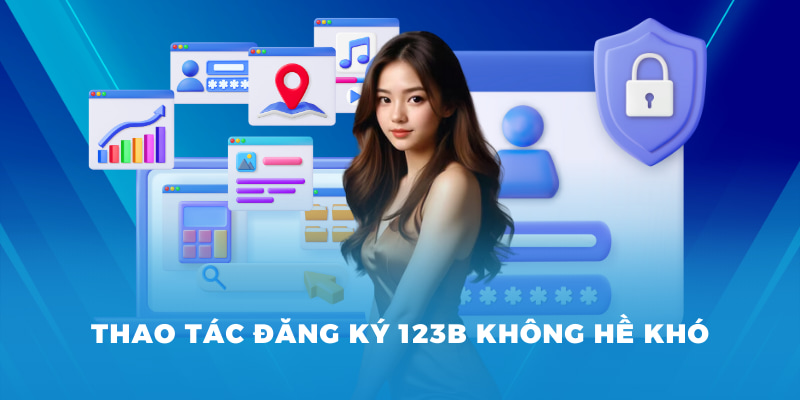 Đăng Ký 123B: Trải Nghiệm Game Miễn Phí Với Ưu Đãi Hấp Dẫn 3 Thao tác đăng ký 123B không hề khó