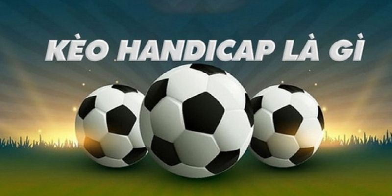 Kèo Handicap - 123B Hướng Dẫn Đọc Kèo Chi Tiết, Chuẩn Xác Nhất 2 Kèo Handicap là gì?