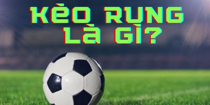 Kèo Rung Bóng Đá - Kinh Nghiệm Đánh Cược 123B Cực Hiệu Quả 2 Kèo rung bóng đá là gì?