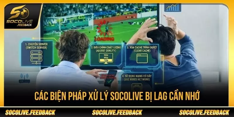 Socolive Bị Lag - Nguyên Nhân Và Cách Khắc Phục Các biện pháp xử lý Socolive bị lag khi xem bóng đá